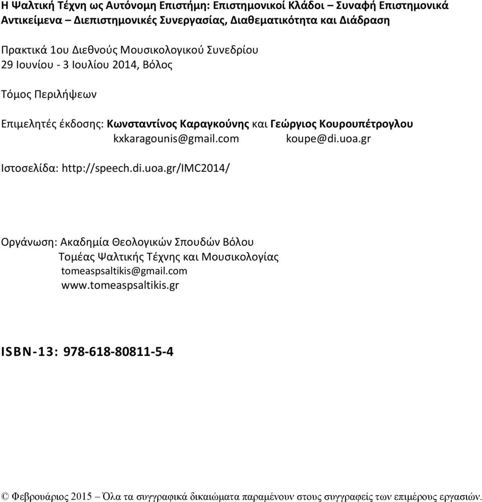 kxkaragounis@gmail.com koupe@di.uoa.gr Ιστοσελίδα: http://speech.di.uoa.gr/imc2014/ Οργάνωση: Ακαδημία Θεολογικών Σπουδών Βόλου Τομέας Ψαλτικής Τέχνης και Μουσικολογίας tomeaspsaltikis@gmail.