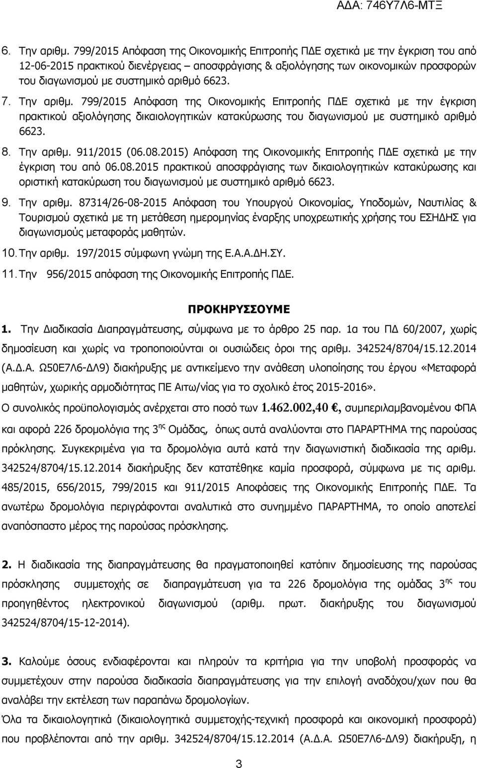 6623. 7. Την αριθμ. 799/2015 Απόφαση της Οικονομικής Επιτροπής ΠΔΕ σχετικά με την έγκριση πρακτικού αξιολόγησης δικαιολογητικών κατακύρωσης του διαγωνισμού με συστημικό αριθμό 6623. 8. Την αριθμ. 911/2015 (06.