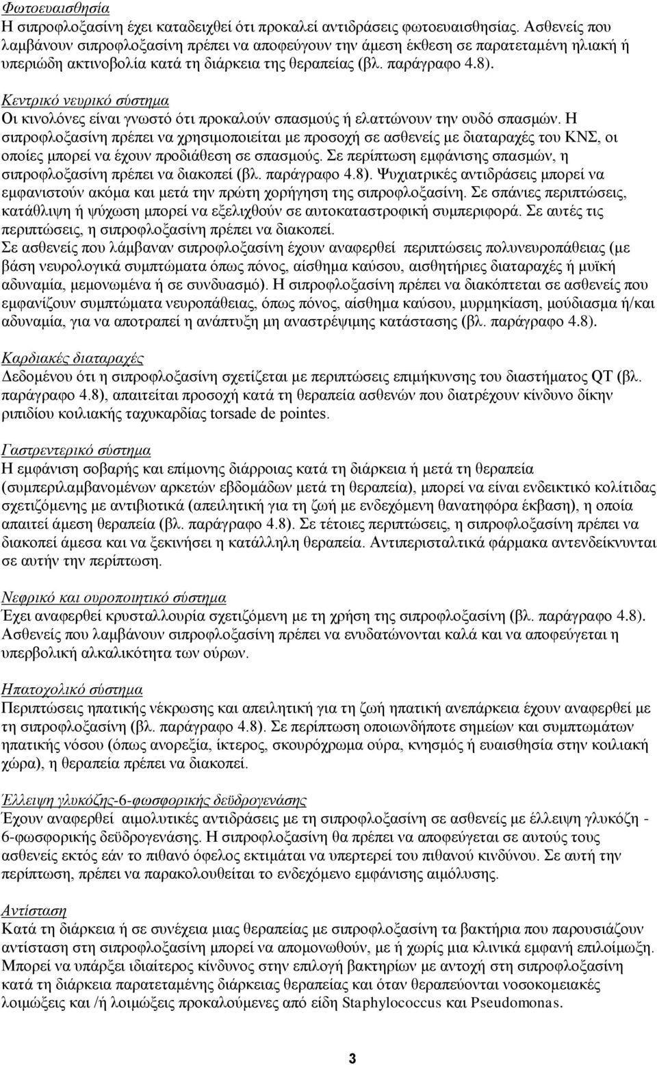 Κεντρικό νευρικό σύστημα Οι κινολόνες είναι γνωστό ότι προκαλούν σπασμούς ή ελαττώνουν την ουδό σπασμών.