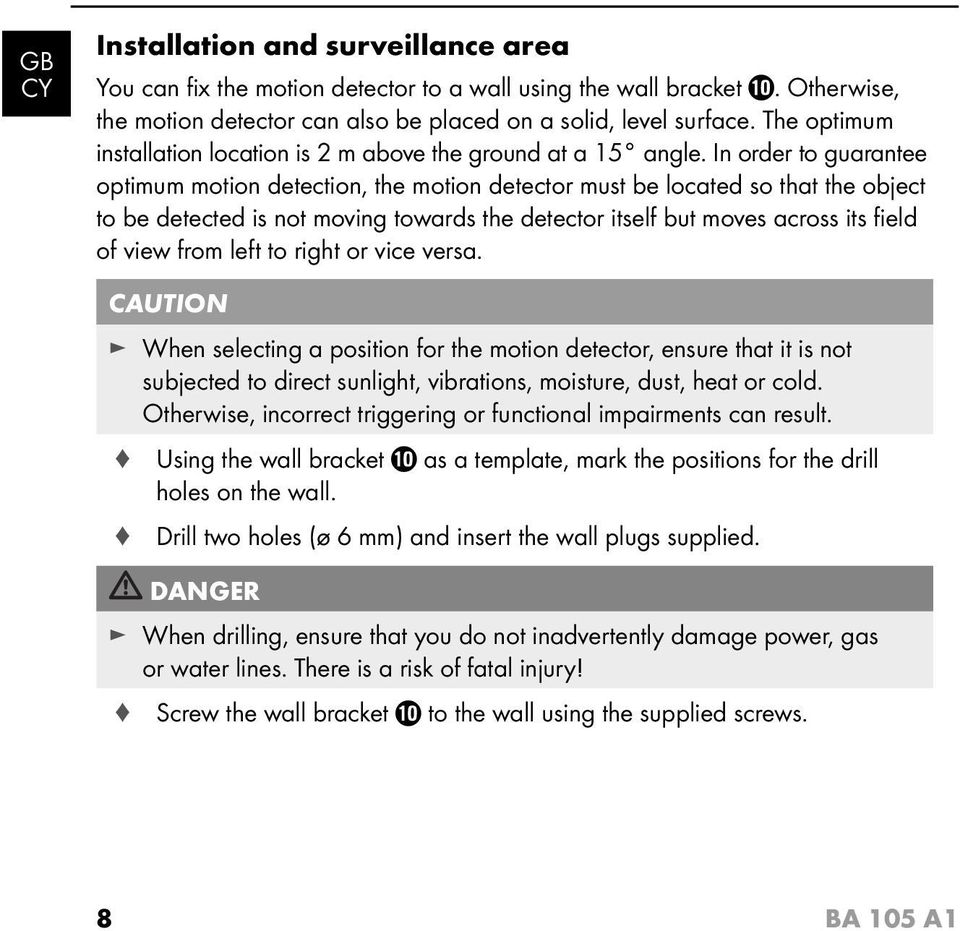 In order to guarantee optimum motion detection, the motion detector must be located so that the object to be detected is not moving towards the detector itself but moves across its fi eld of view