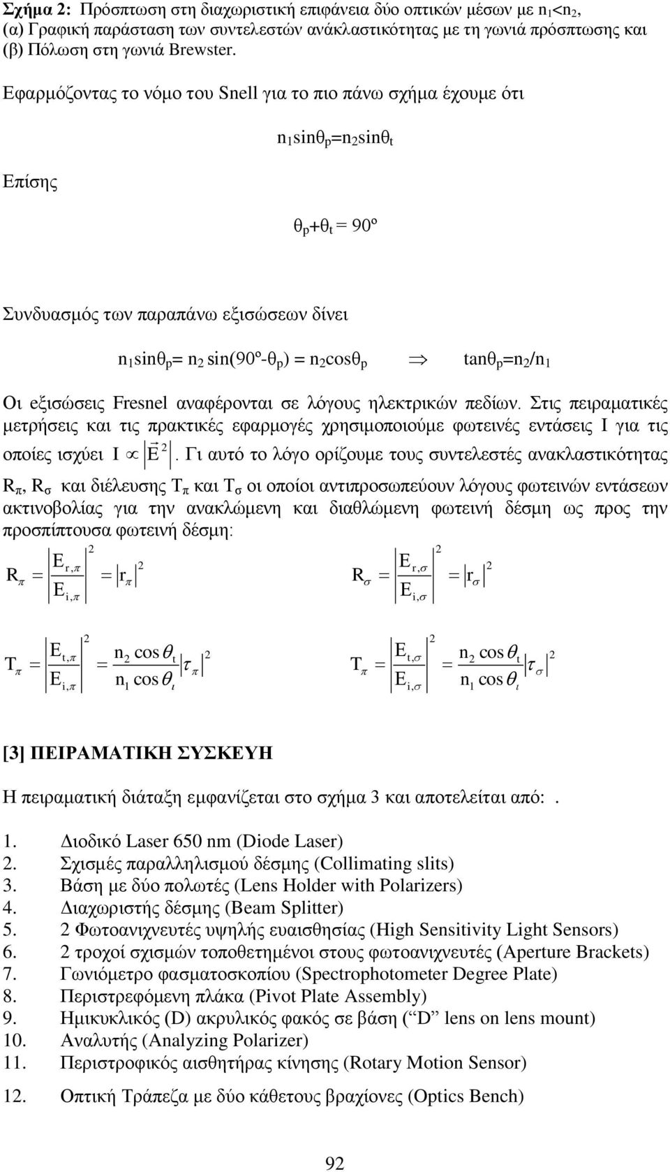 eξισώσεις Fesnel αναφέρονται σε λόγους ηλεκτρικών πεδίων. Στις πειραματικές μετρήσεις και τις πρακτικές εφαρμογές χρησιμοποιούμε φωτεινές εντάσεις I για τις οποίες ισχύει I E.