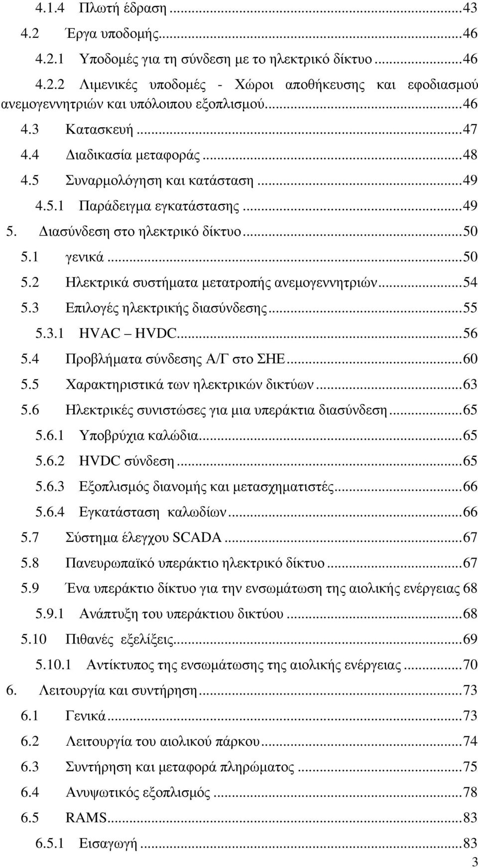 1 γενικά... 50 5.2 Ηλεκτρικά συστήματα μετατροπής ανεμογεννητριών... 54 5.3 Επιλογές ηλεκτρικής διασύνδεσης... 55 5.3.1 HVAC HVDC... 56 5.4 Προβλήματα σύνδεσης Α/Γ στο ΣΗΕ... 60 5.