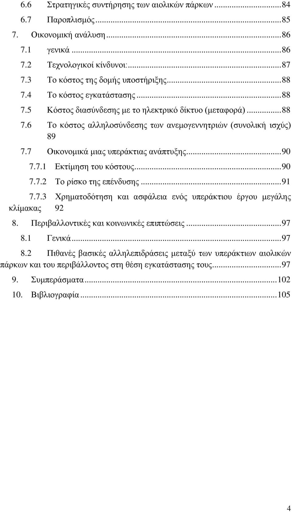 7 Οικονομικά μιας υπεράκτιας ανάπτυξης... 90 7.7.1 Εκτίμηση του κόστους... 90 7.7.2 Το ρίσκο της επένδυσης... 91 7.7.3 Χρηματοδότηση και ασφάλεια ενός υπεράκτιου έργου μεγάλης κλίμακας 92 8.