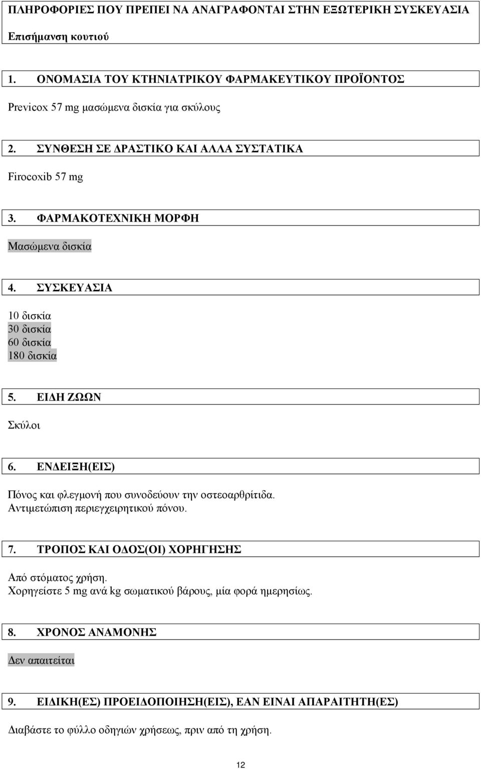 ΦΑΡΜΑΚΟΤΕΧΝΙΚΗ ΜΟΡΦΗ Mασώμενα δισκία 4. ΣΥΣΚΕΥΑΣΙΑ 10 δισκία 30 δισκία 60 δισκία 180 δισκία 5. ΕΙΔΗ ΖΩΩΝ Σκύλοι 6. ΕΝΔΕΙΞΗ(ΕΙΣ) Πόνος και φλεγμονή που συνοδεύουν την οστεοαρθρίτιδα.