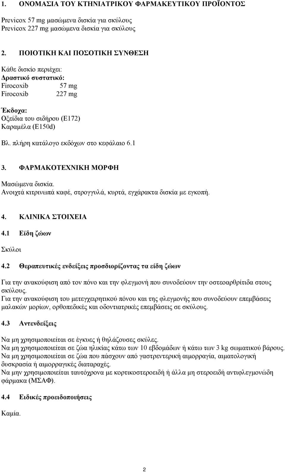 1 3. ΦΑΡΜΑΚΟΤΕΧΝΙΚΗ ΜΟΡΦΗ Μασώμενα δισκία. Ανοιχτά κιτρινωπά καφέ, στρογγυλά, κυρτά, εγχάρακτα δισκία με εγκοπή. 4. ΚΛΙΝΙΚΑ ΣΤΟΙΧΕΙΑ 4.1 Είδη ζώων Σκύλοι 4.