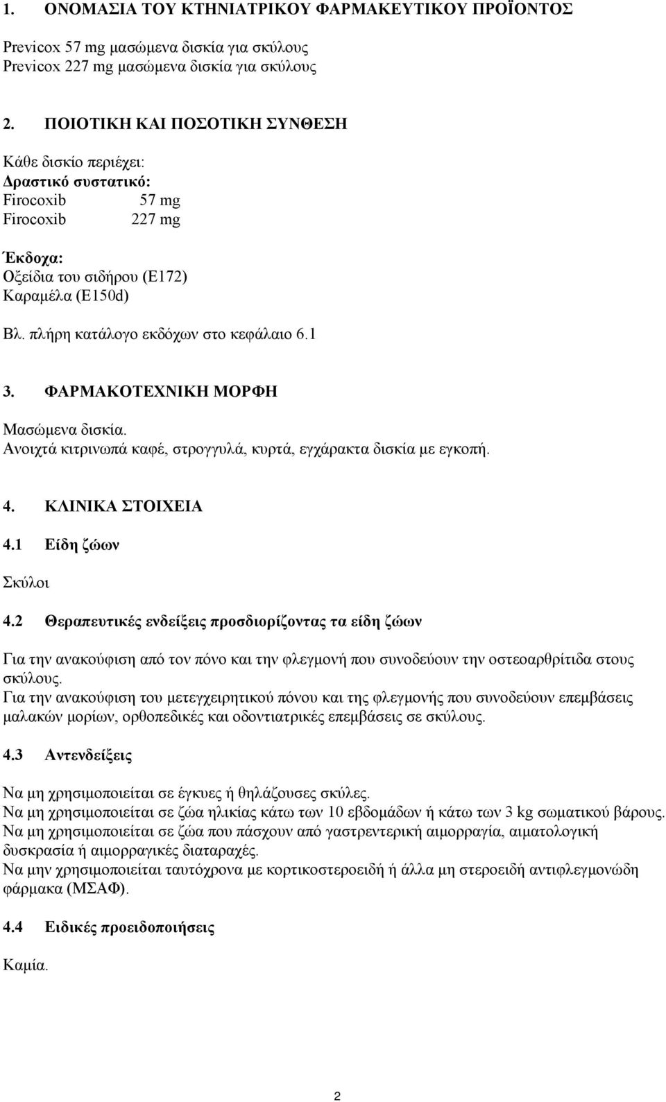 1 3. ΦΑΡΜΑΚΟΤΕΧΝΙΚΗ ΜΟΡΦΗ Μασώμενα δισκία. Ανοιχτά κιτρινωπά καφέ, στρογγυλά, κυρτά, εγχάρακτα δισκία με εγκοπή. 4. ΚΛΙΝΙΚΑ ΣΤΟΙΧΕΙΑ 4.1 Είδη ζώων Σκύλοι 4.