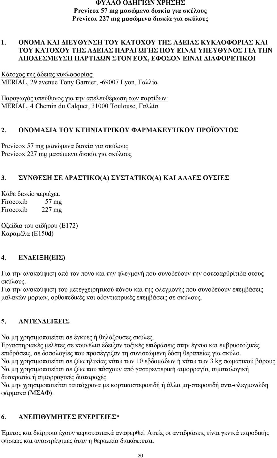 κυκλοφορίας: MERIAL, 29 avenue Tony Garnier, -69007 Lyon, Γαλλία Παραγωγός υπεύθυνος για την απελευθέρωση των παρτίδων: MERIAL, 4 Chemin du Calquet, 31000 Toulouse, Γαλλία 2.