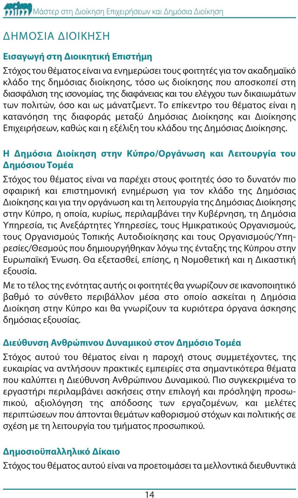 Το επίκεντρο του θέματος είναι η κατανόηση της διαφοράς μεταξύ Δημόσιας Διοίκησης και Διοίκησης Επιχειρήσεων, καθώς και η εξέλιξη του κλάδου της Δημόσιας Διοίκησης.