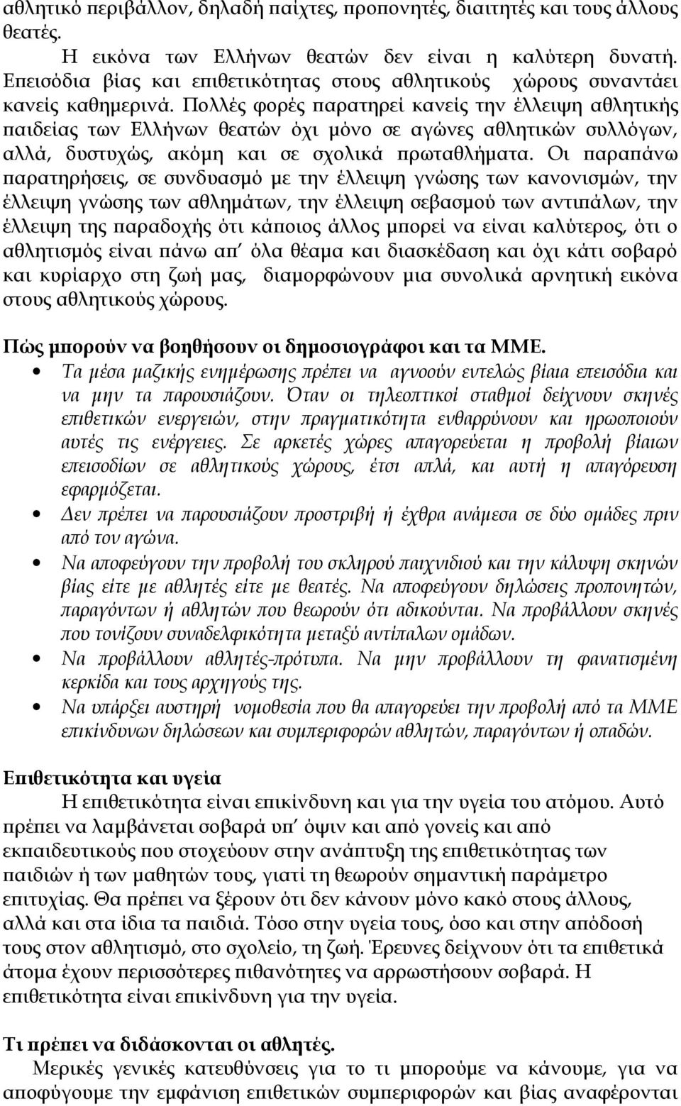 Πολλές φορές παρατηρεί κανείς την έλλειψη αθλητικής παιδείας των Ελλήνων θεατών όχι μόνο σε αγώνες αθλητικών συλλόγων, αλλά, δυστυχώς, ακόμη και σε σχολικά πρωταθλήματα.