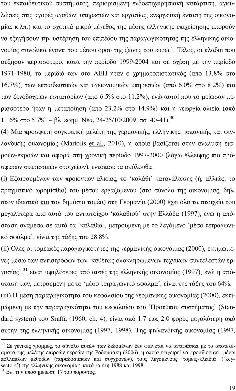 επξψ.. Σέινο, νη θιάδνη πνπ αχμεζαλ πεξηζζφηεξν, θαηά ηελ πεξίνδν 1999-2004 θαη ζε ζρέζε κε ηελ πεξίνδν 1971-1980, ην κεξίδηφ ησλ ζην ΑΔΠ ήηαλ ν ρξεκαηνπηζησηηθφο (απφ 13.8% ζην 16.