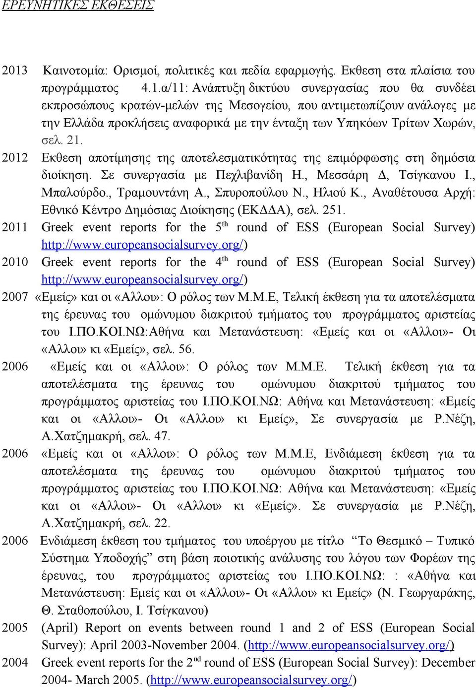 α/11: Ανάπτυξη δικτύου συνεργασίας που θα συνδέει εκπροσώπους κρατών-μελών της Μεσογείου, που αντιμετωπίζουν ανάλογες με την Ελλάδα προκλήσεις αναφορικά με την ένταξη των Υπηκόων Τρίτων Χωρών, σελ.