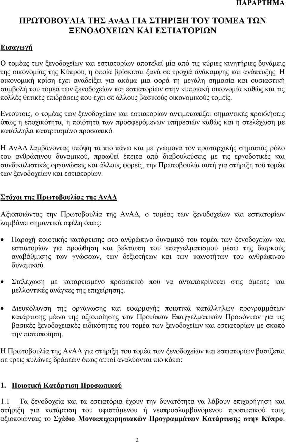 Η οικονομική κρίση έχει αναδείξει για ακόμα μια φορά τη μεγάλη σημασία και ουσιαστική συμβολή του τομέα των ξενοδοχείων και εστιατορίων στην κυπριακή οικονομία καθώς και τις πολλές θετικές επιδράσεις