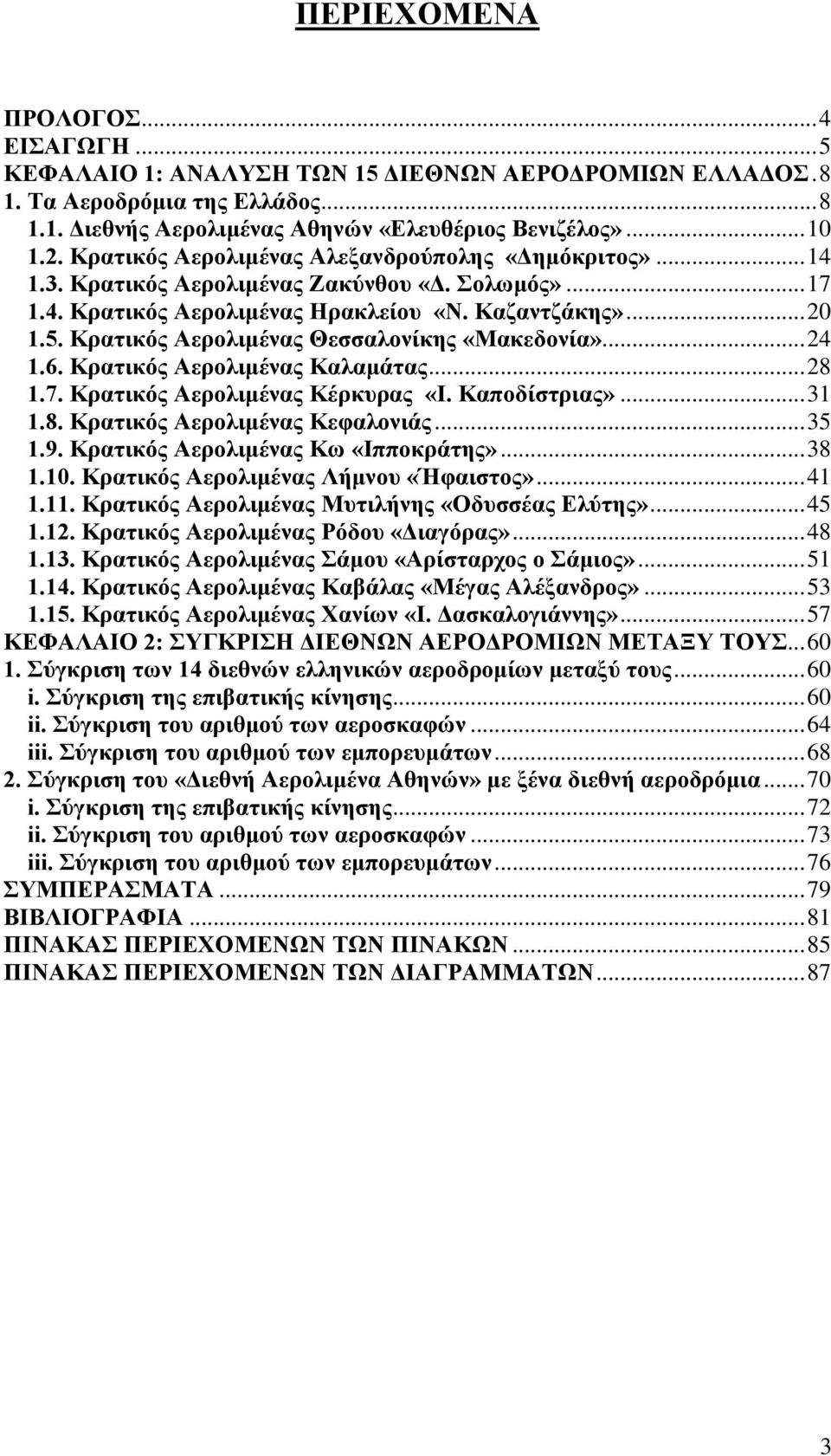 Κρατικός Αερολιμένας Θεσσαλονίκης «Μακεδονία»... 24 1.6. Κρατικός Αερολιμένας Καλαμάτας... 28 1.7. Κρατικός Αερολιμένας Κέρκυρας «Ι. Καποδίστριας»... 31 1.8. Κρατικός Αερολιμένας Κεφαλονιάς... 35 1.9.