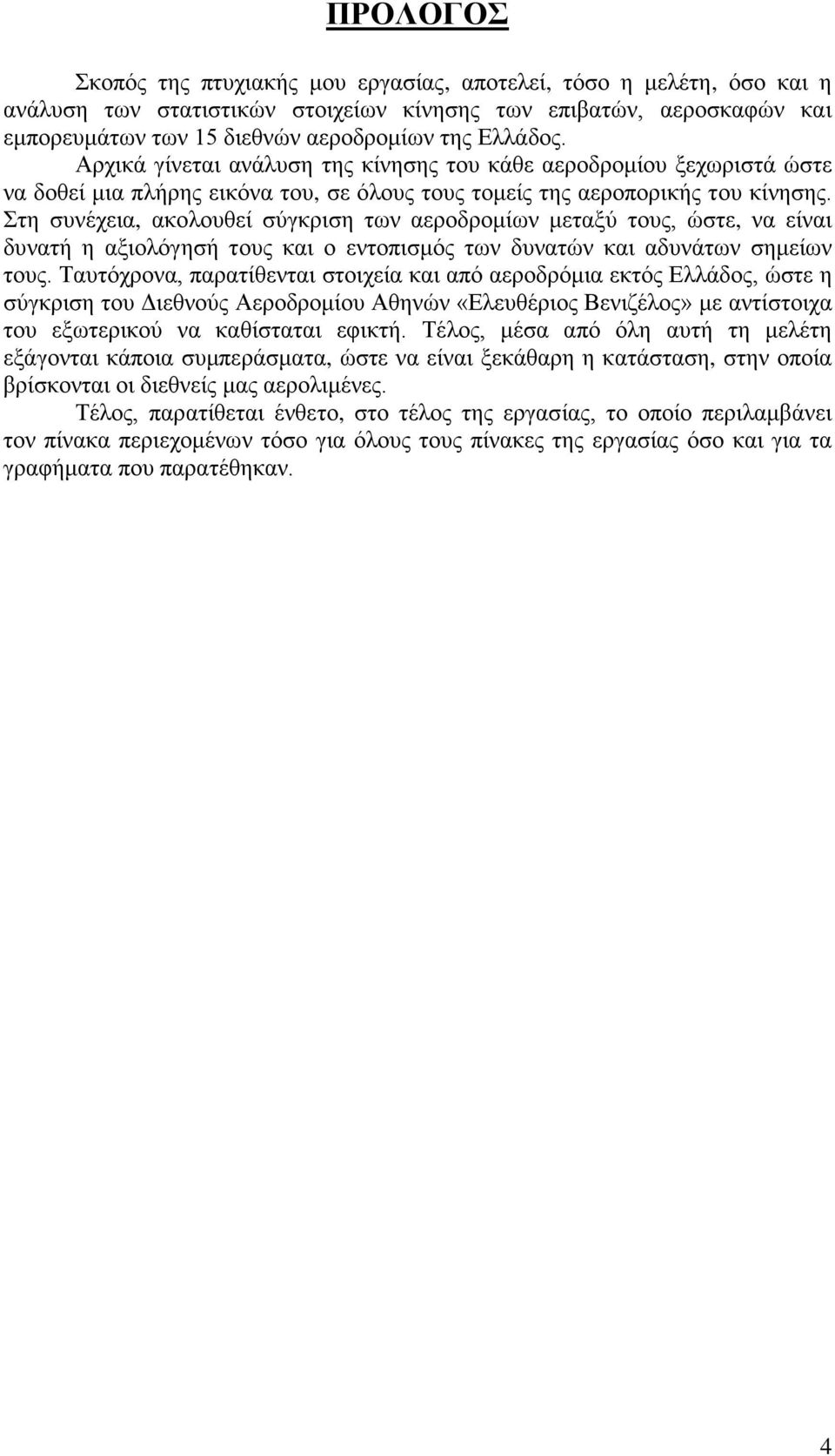 Στη συνέχεια, ακολουθεί σύγκριση των αεροδρομίων μεταξύ τους, ώστε, να είναι δυνατή η αξιολόγησή τους και ο εντοπισμός των δυνατών και αδυνάτων σημείων τους.