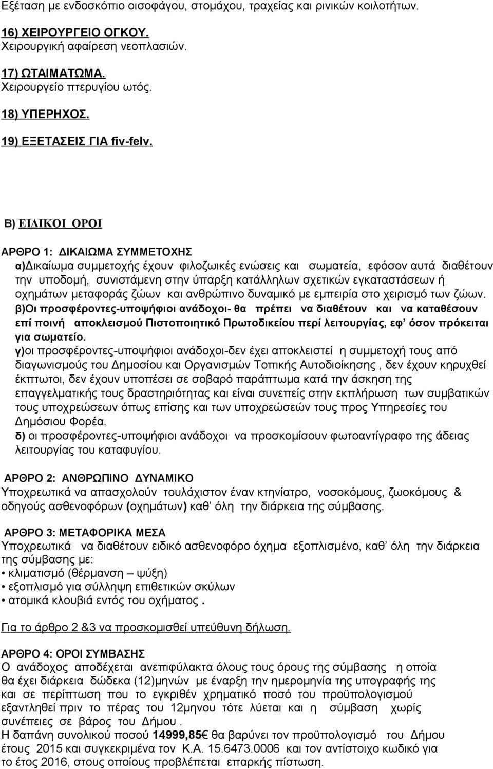 Β) ΕΙΔΙΚΟΙ ΟΡΟΙ ΑΡΘΡΟ 1: ΔΙΚΑΙΩΜΑ ΣΥΜΜΕΤΟΧΗΣ α)δικαίωμα συμμετοχής έχουν φιλοζωικές ενώσεις και σωματεία, εφόσον αυτά διαθέτουν την υποδομή, συνιστάμενη στην ύπαρξη κατάλληλων σχετικών εγκαταστάσεων