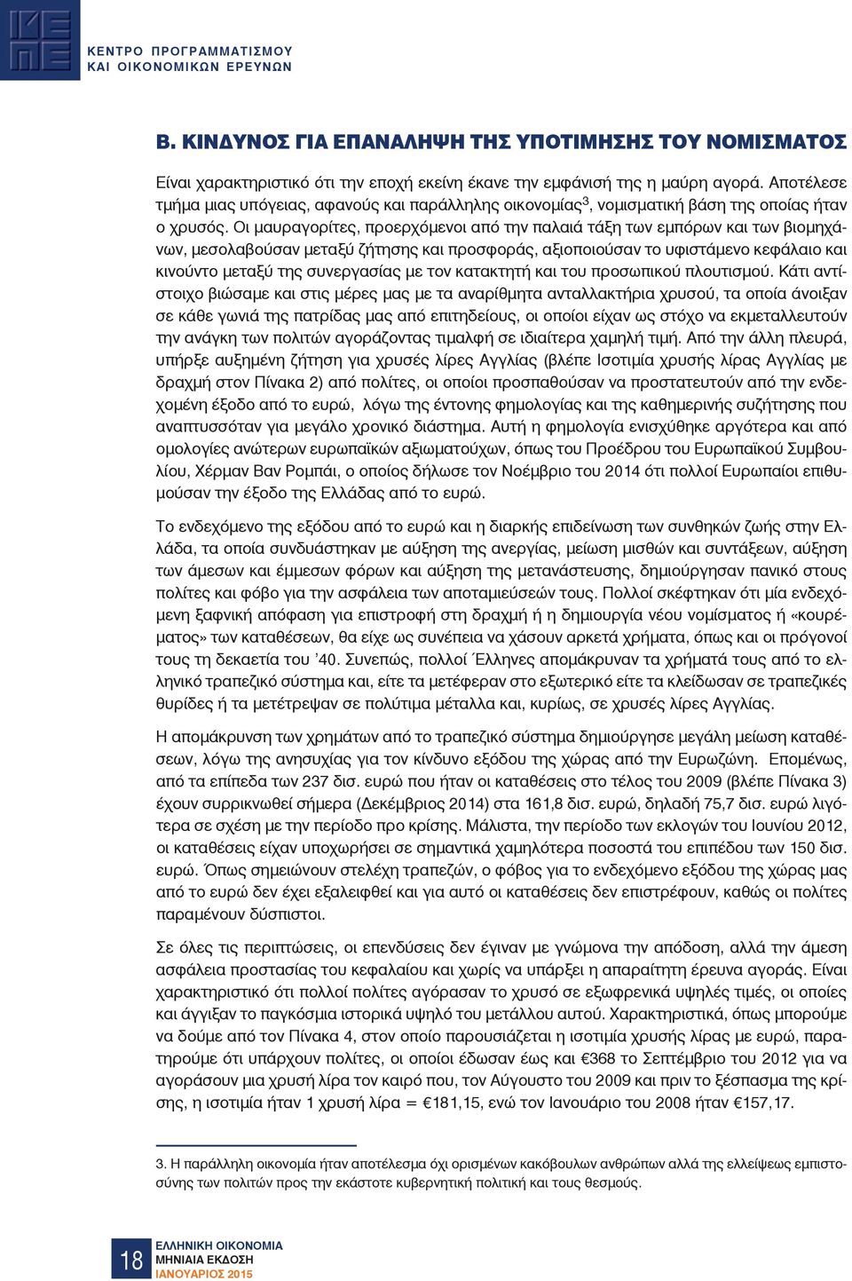 Οι μαυραγορίτες, προερχόμενοι από την παλαιά τάξη των εμπόρων και των βιομηχάνων, μεσολαβούσαν μεταξύ ζήτησης και προσφοράς, αξιοποιούσαν το υφιστάμενο κεφάλαιο και κινούντο μεταξύ της συνεργασίας με