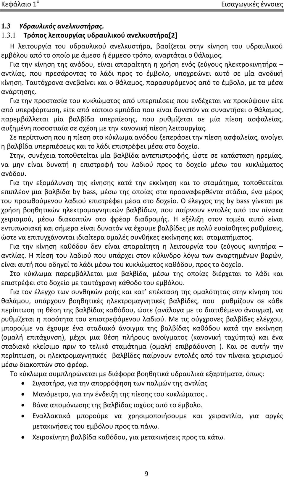 1 Τρόπος λειτουργίας υδραυλικού ανελκυστήρα[] Η λειτουργία του υδραυλικού ανελκυστήρα, βασίζεται στην κίνηση του υδραυλικού εμβόλου από το οποίο με άμεσο ή έμμεσο τρόπο, αναρτάται ο θάλαμος.