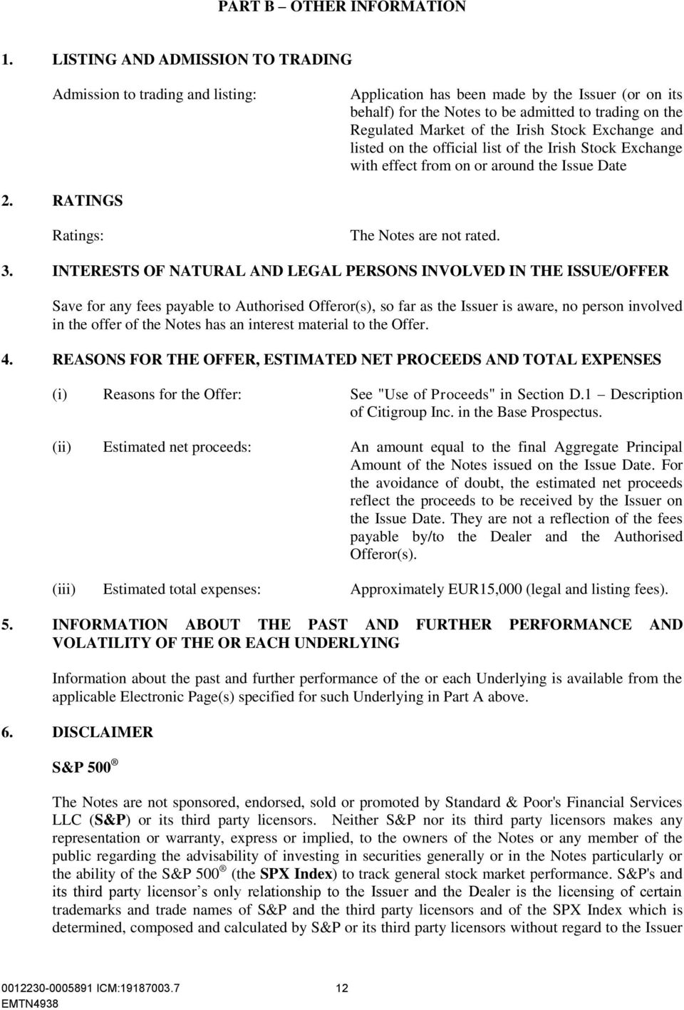 Irish Stock Exchange and listed on the official list of the Irish Stock Exchange with effect from on or around the Issue Date 2. RATINGS Ratings: The Notes are not rated. 3.