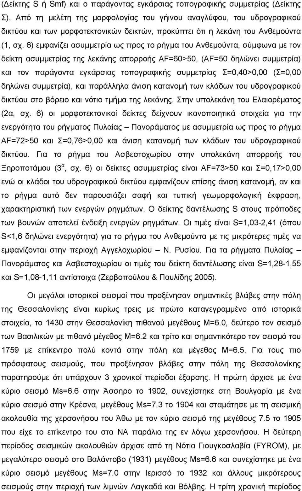 6) εμφανίζει ασυμμετρία ως προς το ρήγμα του Ανθεμούντα, σύμφωνα με τον δείκτη ασυμμετρίας της λεκάνης απορροής AF=60>50, (AF=50 δηλώνει συμμετρία) και τον παράγοντα εγκάρσιας τοπογραφικής συμμετρίας