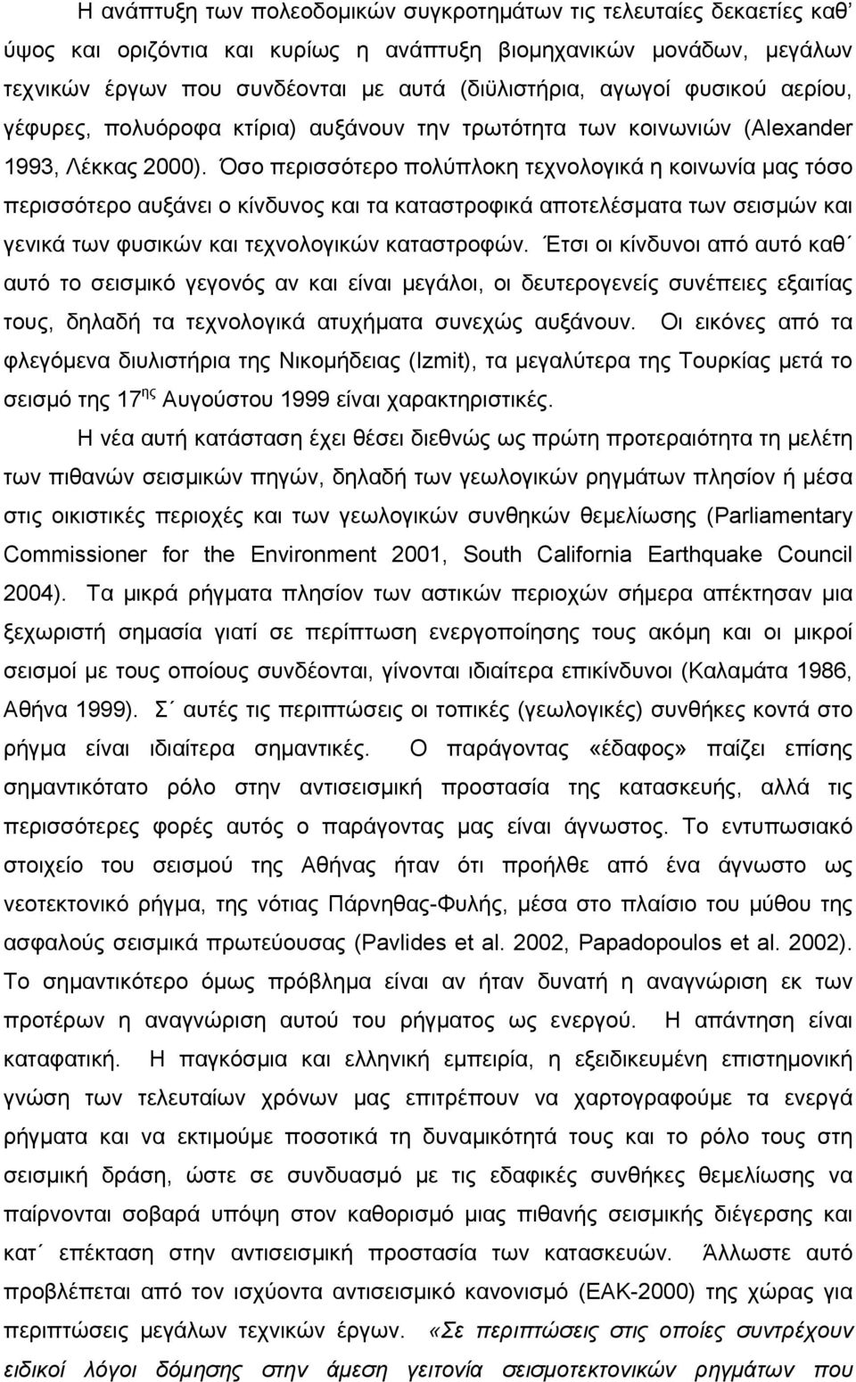 Όσο περισσότερο πολύπλοκη τεχνολογικά η κοινωνία μας τόσο περισσότερο αυξάνει ο κίνδυνος και τα καταστροφικά αποτελέσματα των σεισμών και γενικά των φυσικών και τεχνολογικών καταστροφών.