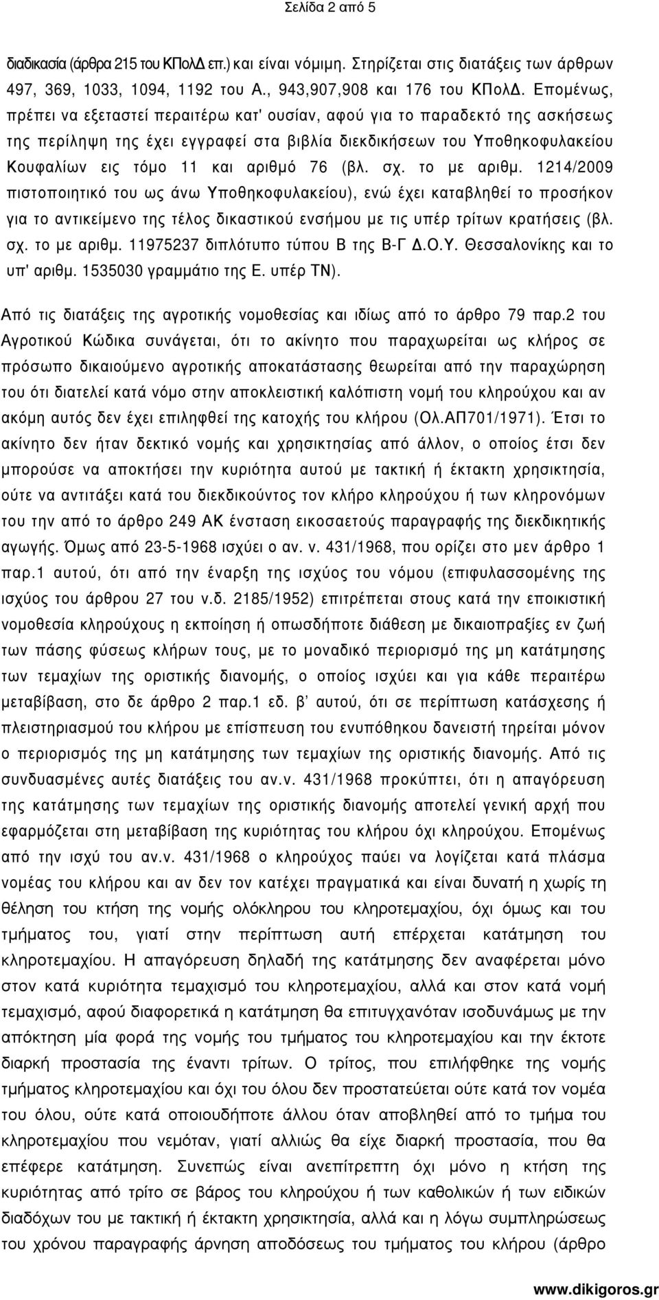 (βλ. σχ. το µε αριθµ. 1214/2009 πιστοποιητικό του ως άνω Υποθηκοφυλακείου), ενώ έχει καταβληθεί το προσήκον για το αντικείµενο της τέλος δικαστικού ενσήµου µε τις υπέρ τρίτων κρατήσεις (βλ. σχ. το µε αριθµ. 11975237 διπλότυπο τύπου Β της Β-Γ.