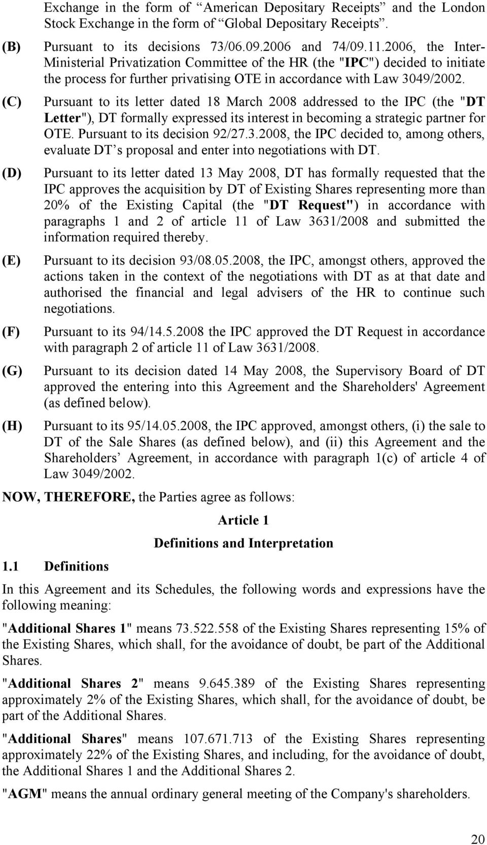 Pursuant to its letter dated 18 March 2008 addressed to the IPC (the "DT Letter"), DT formally expressed its interest in becoming a strategic partner for OTE. Pursuant to its decision 92/27.3.