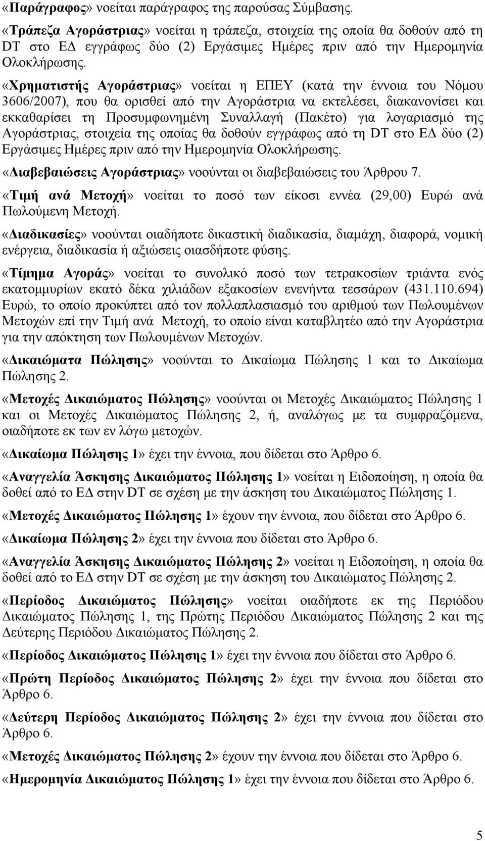 «Χρηματιστής Αγοράστριας» νοείται η ΕΠΕΥ (κατά την έννοια του Νόμου 3606/2007), που θα ορισθεί από την Αγοράστρια να εκτελέσει, διακανονίσει και εκκαθαρίσει τη Προσυμφωνημένη Συναλλαγή (Πακέτο) για