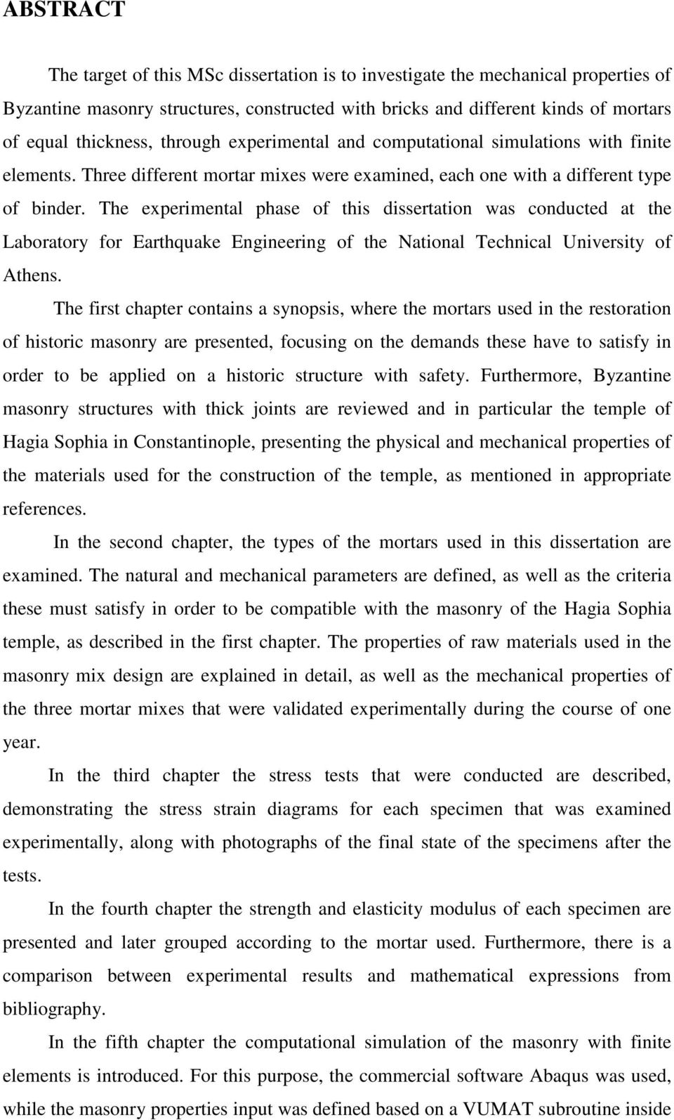 The experimental phase of this dissertation was conducted at the Laboratory for Earthquake Engineering of the National Technical University of Athens.