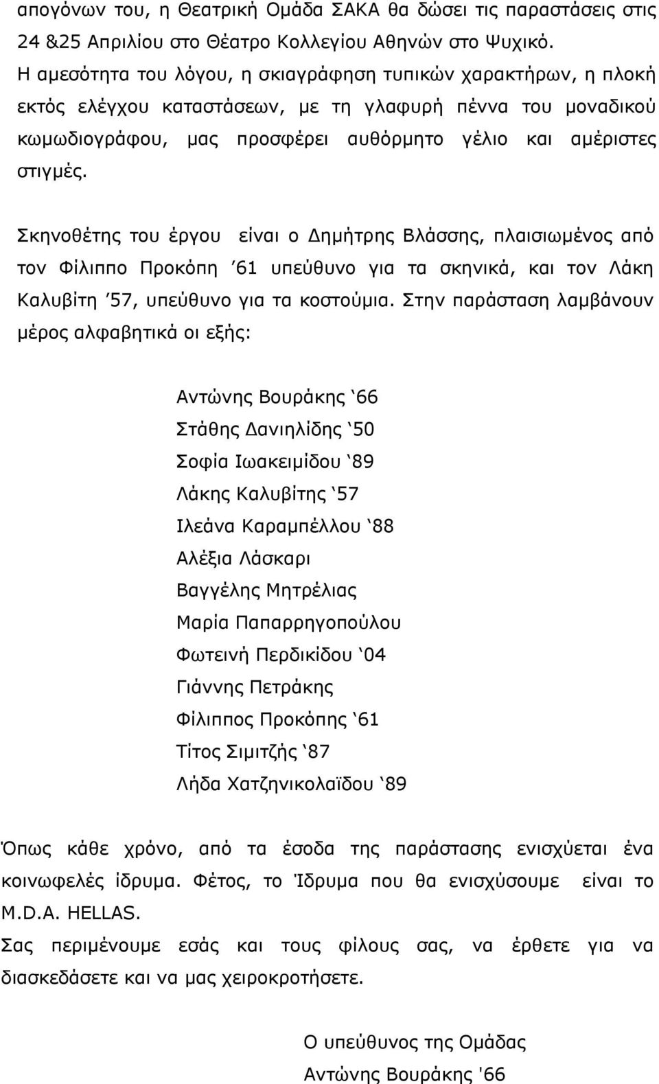 Σκηνοθέτης του έργου είναι ο ηµήτρης Βλάσσης, πλαισιωµένος από τον Φίλιππο Προκόπη 61 υπεύθυνο για τα σκηνικά, και τον Λάκη Καλυβίτη 57, υπεύθυνο για τα κοστούµια.