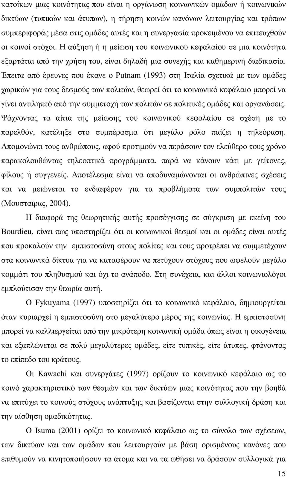 Έπειτα από έρευνες που έκανε ο Putnam (1993) στη Ιταλία σχετικά µε των οµάδες χωρικών για τους δεσµούς των πολιτών, θεωρεί ότι το κοινωνικό κεφάλαιο µπορεί να γίνει αντιληπτό από την συµµετοχή των