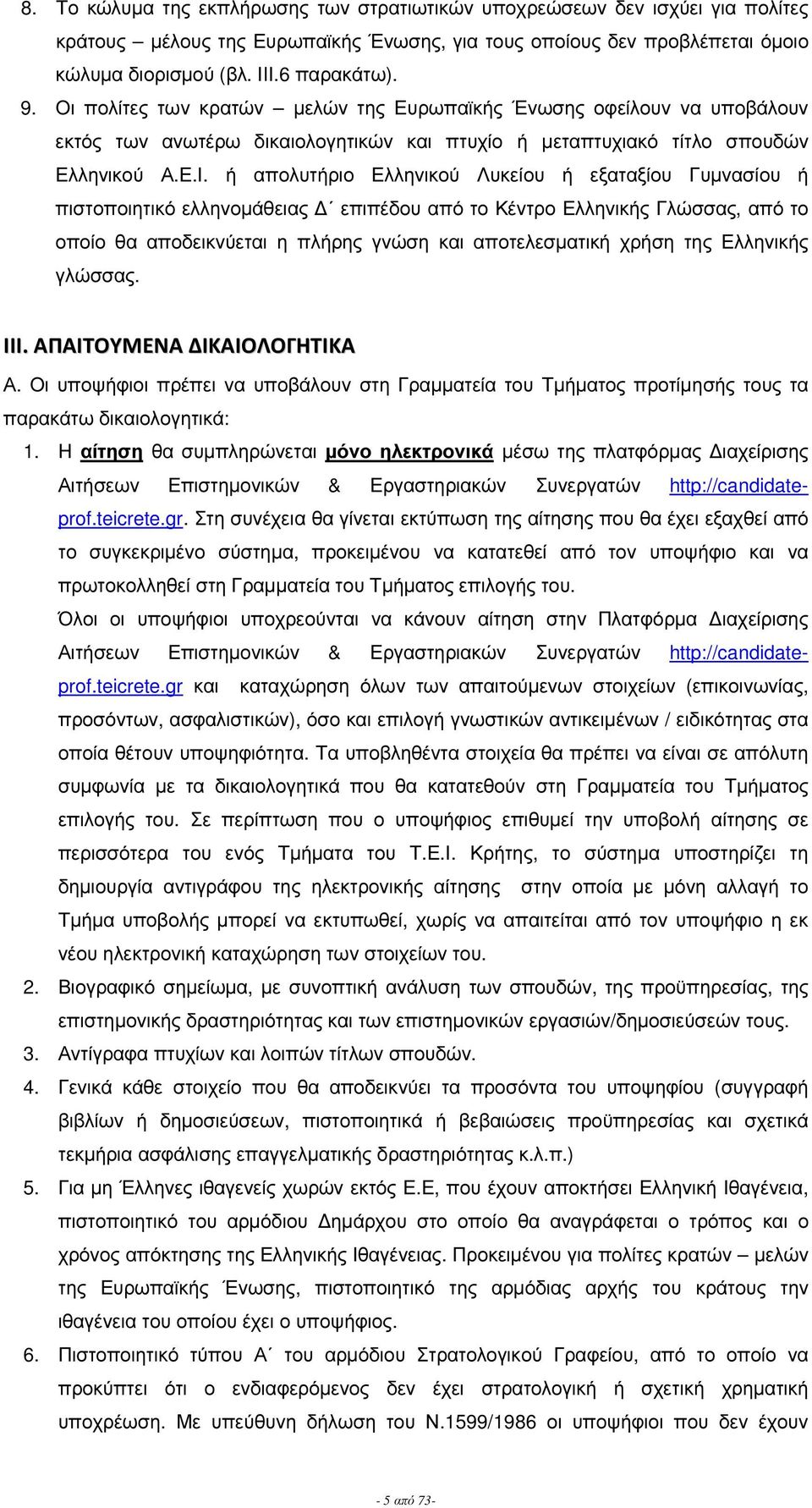 ή απολυτήριο Ελληνικού Λυκείου ή εξαταξίου Γυµνασίου ή πιστοποιητικό ελληνοµάθεια επιπέδου από το Κέντρο Ελληνική Γλώσσα, από το οποίο θα αποδεικνύεται η πλήρη γνώση και αποτελεσµατική χρήση τη