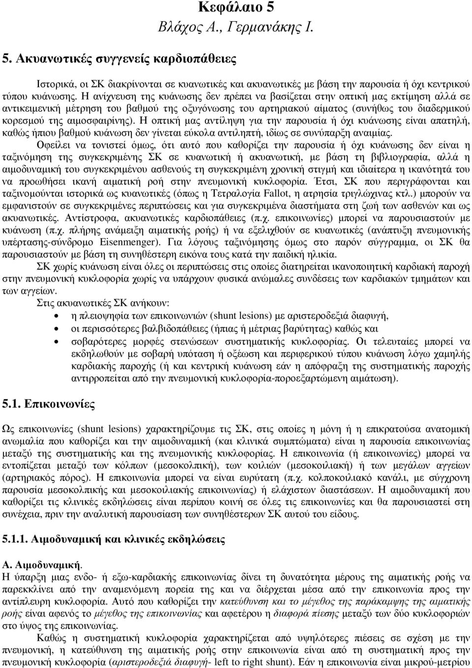 αιµοσφαιρίνης). Η οπτική µας αντίληψη για την παρουσία ή όχι κυάνωσης είναι απατηλή, καθώς ήπιου βαθµού κυάνωση δεν γίνεται εύκολα αντιληπτή, ιδίως σε συνύπαρξη αναιµίας.