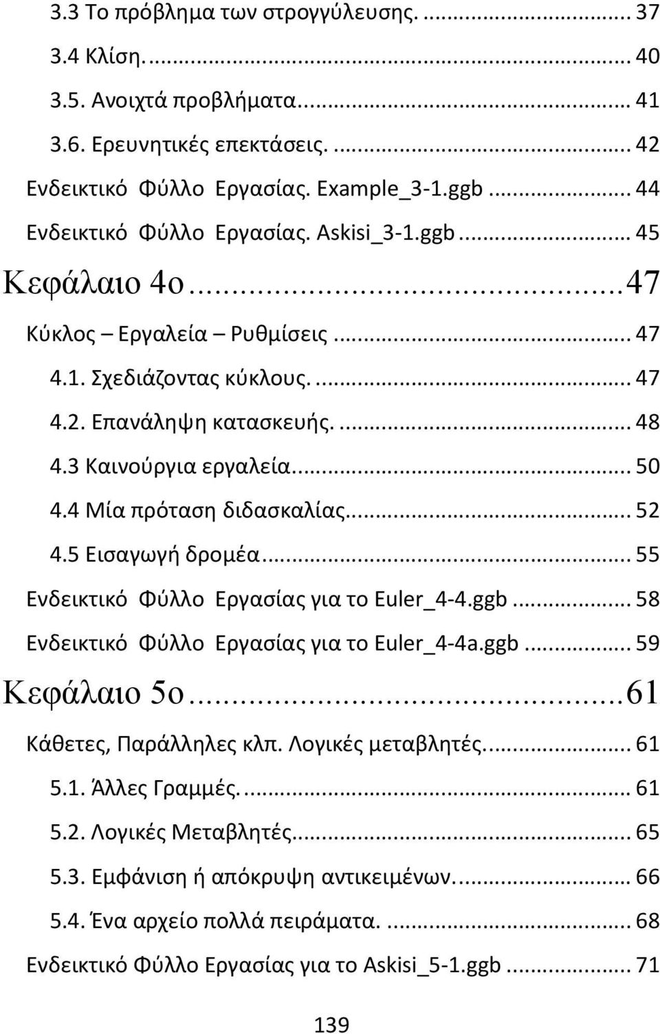 ... 52 4.5 Εισαγωγή δρομέα... 55 Ενδεικτικό Φύλλο Εργασίας για το Euler_4-4.ggb... 58 Ενδεικτικό Φύλλο Εργασίας για το Euler_4-4a.ggb... 59 Κεφάλαιο 5ο... 61 Κάθετες, Παράλληλες κλπ.