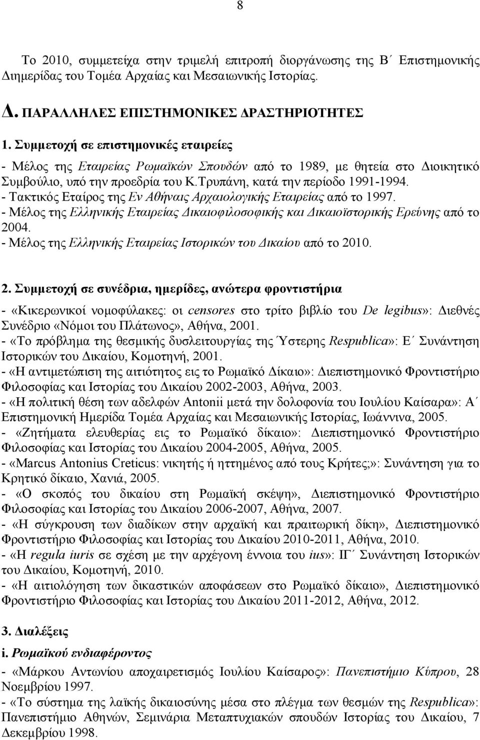 - Tακτικός Eταίρος της Eν Aθήναις Aρχαιολογικής Eταιρείας από το 1997. - Μέλος της Ελληνικής Εταιρείας Δικαιοφιλοσοφικής και Δικαιοϊστορικής Ερεύνης από το 2004.