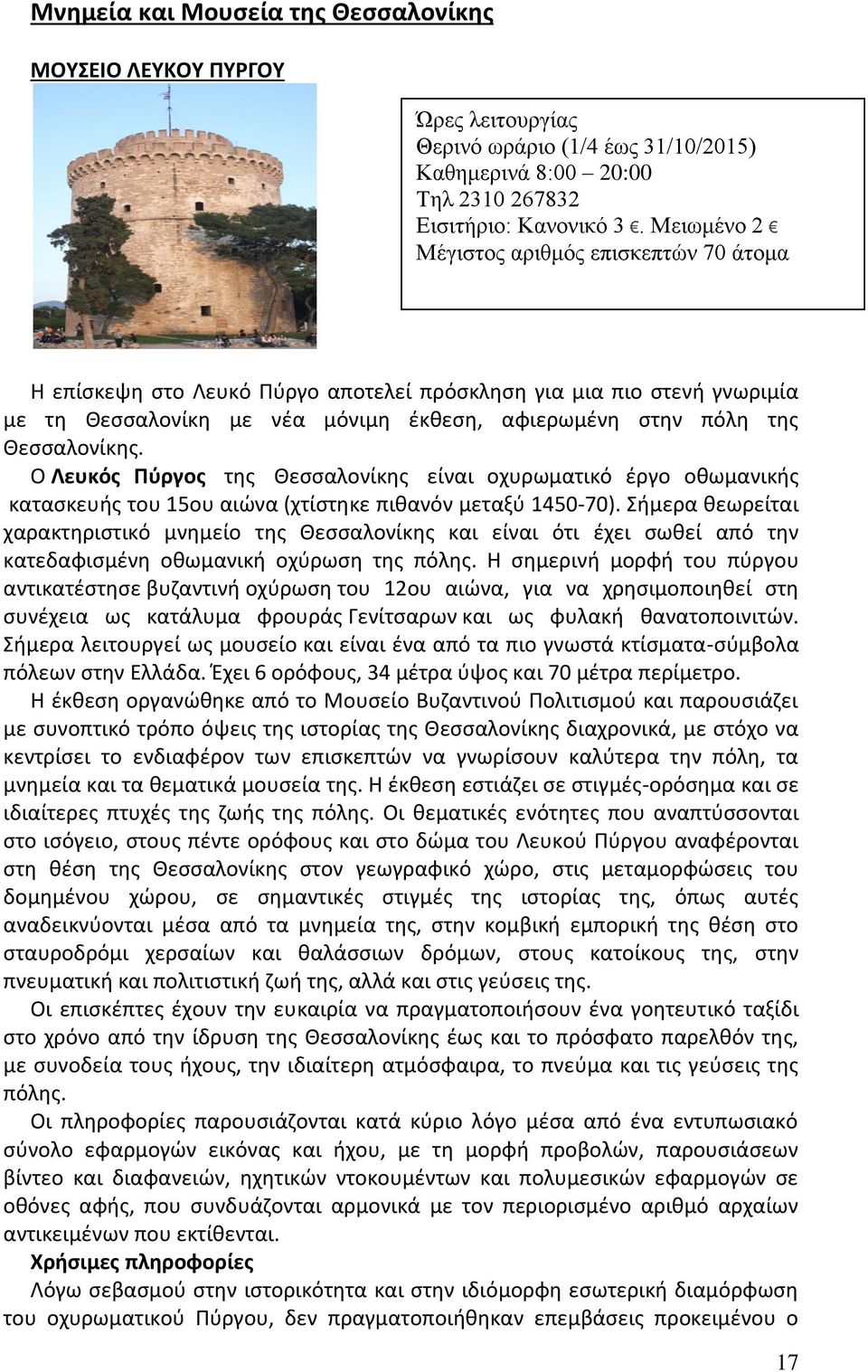 Ο Λευκός Πύργος της Θεσσαλονίκης είναι οχυρωματικό έργο οθωμανικής κατασκευής του 15ου αιώνα (χτίστηκε πιθανόν μεταξύ 1450-70).