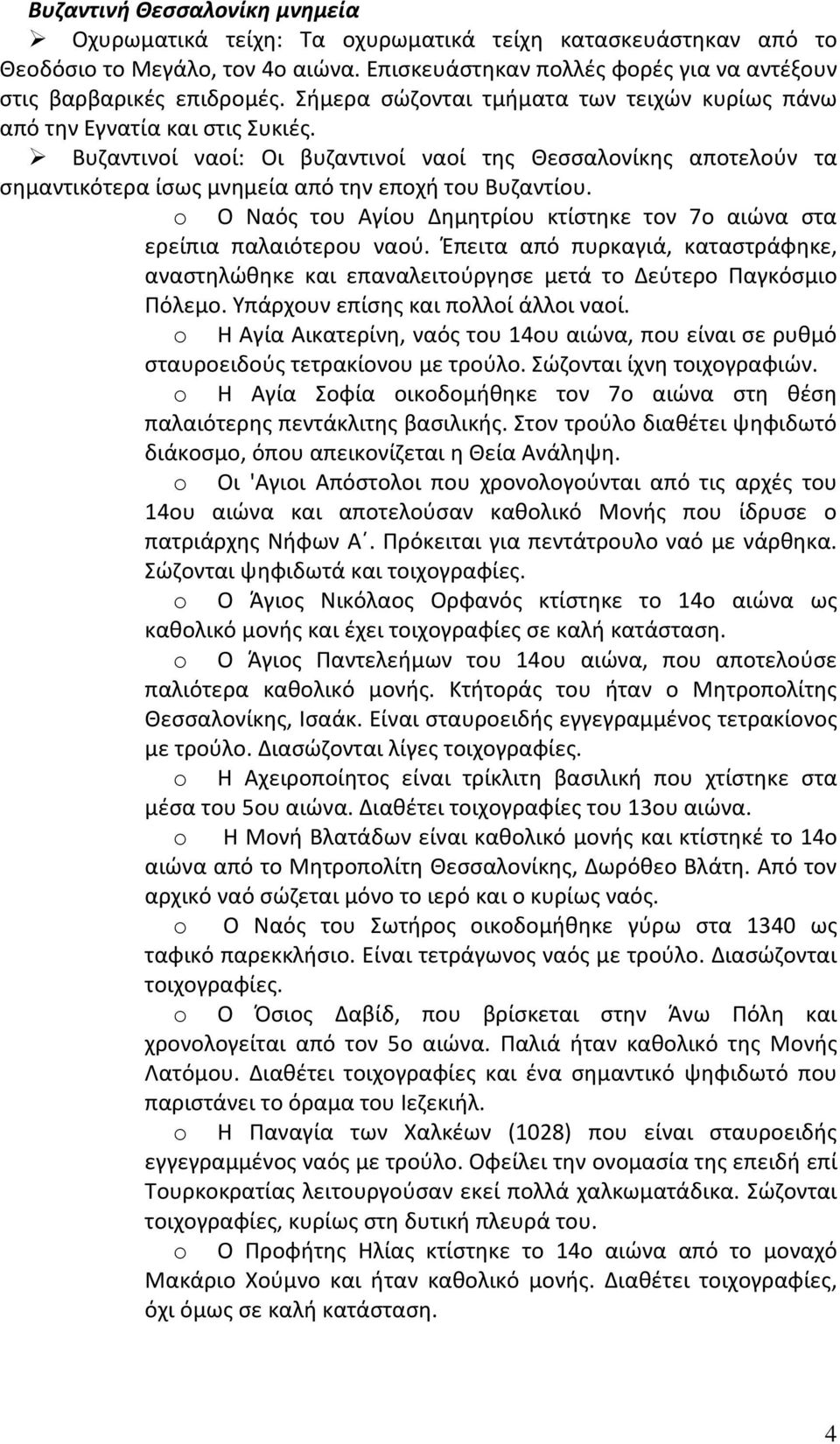 Βυζαντινοί ναοί: Οι βυζαντινοί ναοί της Θεσσαλονίκης αποτελούν τα σημαντικότερα ίσως μνημεία από την εποχή του Βυζαντίου.