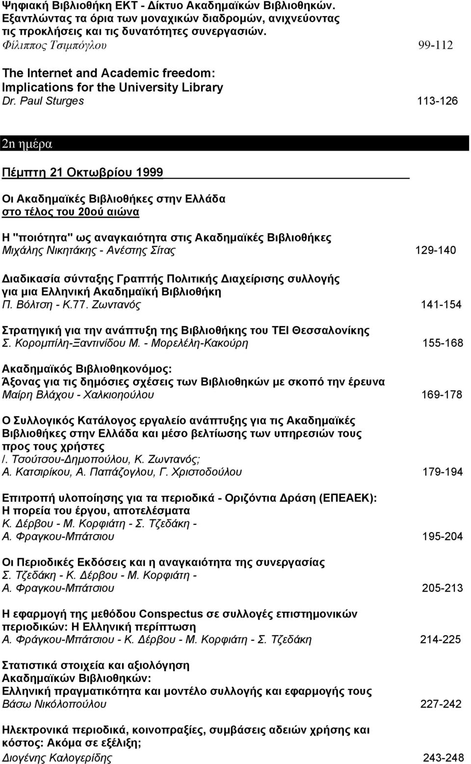 Paul Sturges 113-126 2n ημέρα Πέμπτη 21 Οκτωβρίου 1999 Οι Ακαδημαϊκές Βιβλιοθήκες στην Ελλάδα στο τέλος τoυ 20ού αιώνα Η "ποιότητα" ως αναγκαιότητα στις Ακαδημαϊκές Βιβλιοθήκες Μιχάλης Νικητάκης -