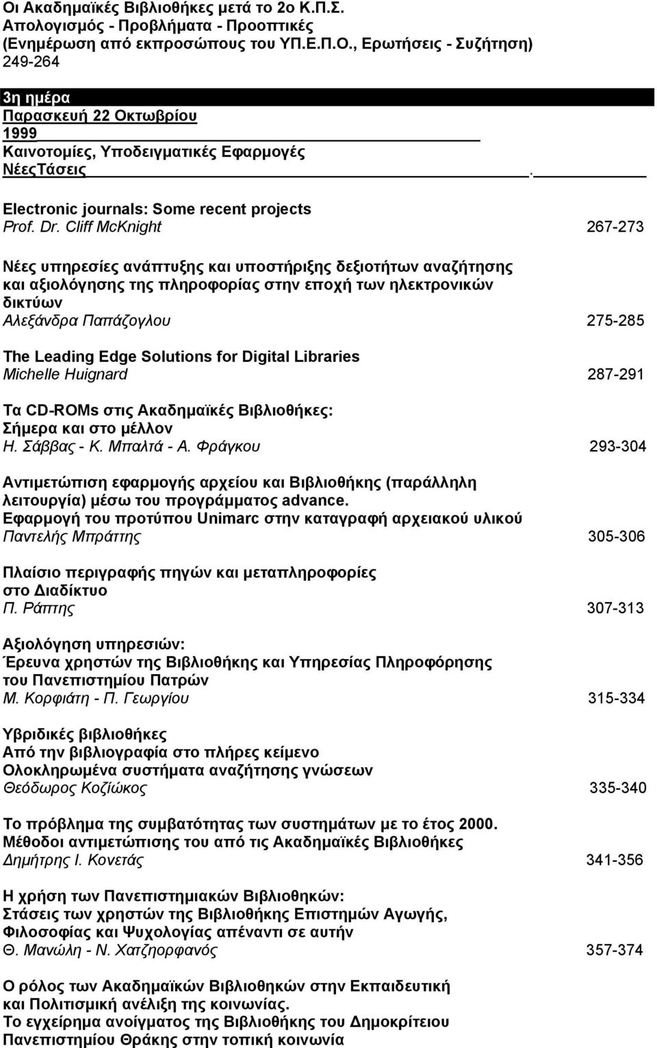 Cliff McKnight 267-273 Νέες υπηρεσίες ανάπτυξης και υποστήριξης δεξιοτήτων αναζήτησης και αξιολόγησης της πληροφορίας στην εποχή των ηλεκτρονικών δικτύων Αλεξάνδρα Παπάζογλου 275-285 The Leading Edge