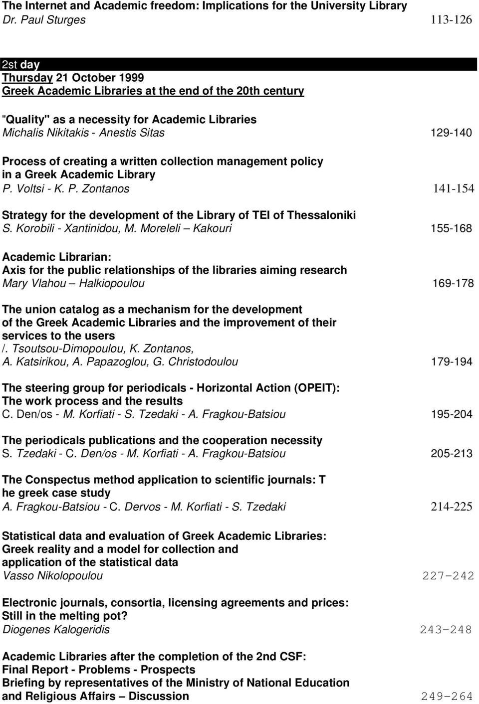 129-140 Process of creating a written collection management policy in a Greek Academic Library P. Voltsi - K. P. Zontanos 141-154 Strategy for the development of the Library of TEI of Thessaloniki S.
