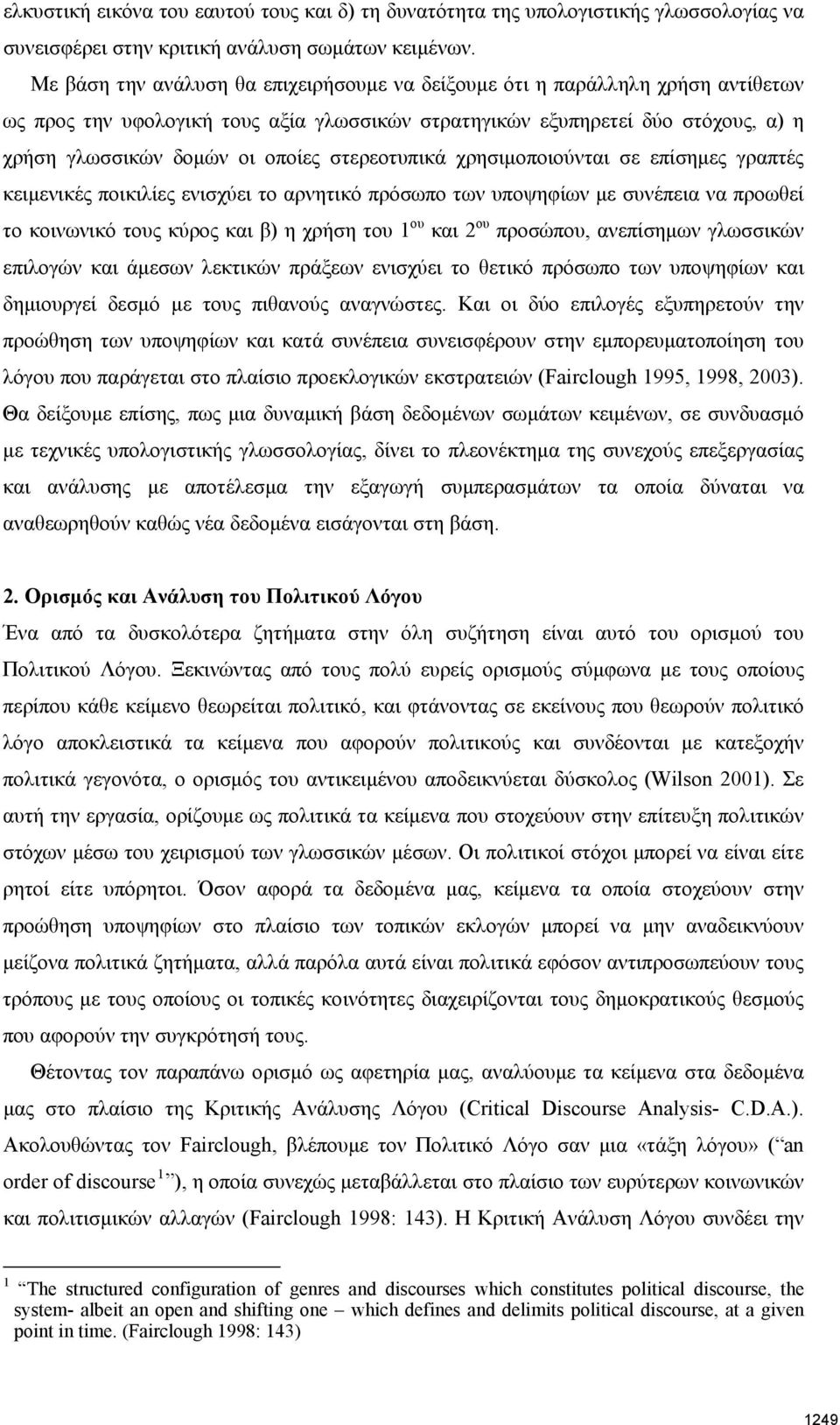 στερεοτυπικά χρησιμοποιούνται σε επίσημες γραπτές κειμενικές ποικιλίες ενισχύει το αρνητικό πρόσωπο των υποψηφίων με συνέπεια να προωθεί το κοινωνικό τους κύρος και β) η χρήση του 1 ου και 2 ου