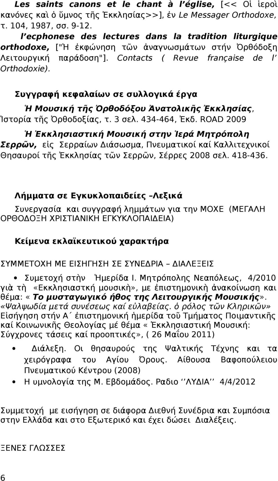 Συγγραφή κεφαλαίων σε συλλογικά έργα Ἡ Μουσική τῆς Ὀρθοδόξου Ἀνατολικῆς Ἐκκλησίας, Ἱστορία τῆς Ὀρθοδοξίας, τ. 3 σελ. 434-464, Ἐκδ.