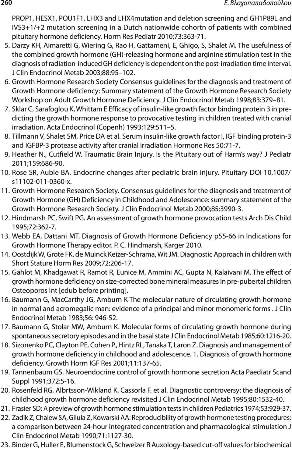 hormone deficiency. Horm Res Pediatr 2010;73:363-71. 5. Darzy ΚΗ, Aimaretti G, Wiering G, Rao H, Gattameni, E, Ghigo, S, Shalet M.