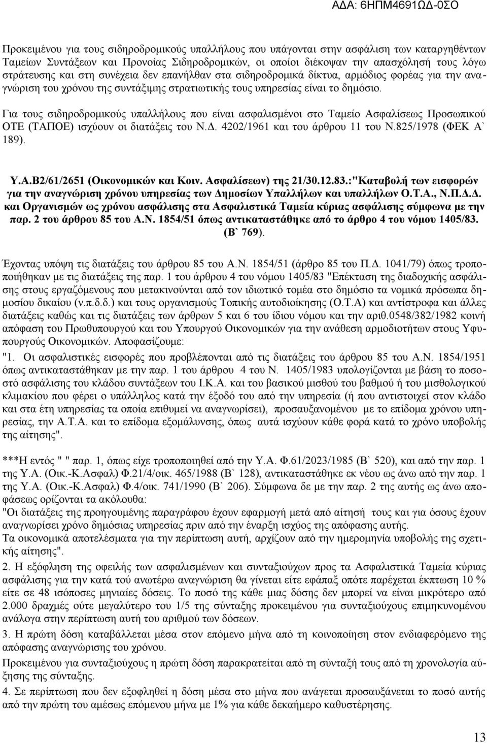 Για τους σιδηροδρομικούς υπαλλήλους που είναι ασφαλισμένοι στο Ταμείο Ασφαλίσεως Προσωπικού ΟΤΕ (ΤΑΠΟΕ) ισχύουν οι διατάξεις του Ν.Δ. 4202/1961 και του άρθρου 11 του Ν.825/1978 (ΦΕΚ Α` 189). Υ.Α.Β2/61/2651 (Οικονομικών και Κοιν.