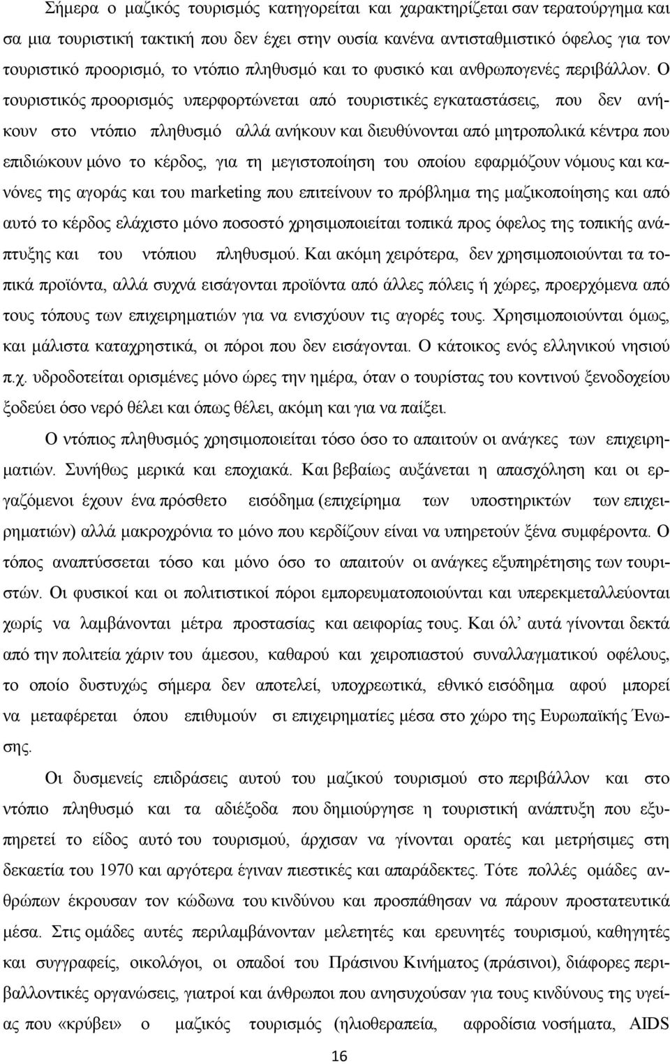 Ο τουριστικός προορισμός υπερφορτώνεται από τουριστικές εγκαταστάσεις, που δεν ανήκουν στο ντόπιο πληθυσμό αλλά ανήκουν και διευθύνονται από μητροπολικά κέντρα που επιδιώκουν μόνο το κέρδος, για τη