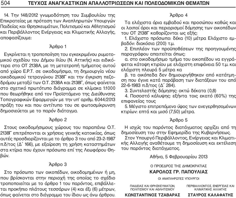 αποφασίζουμε: Άρθρο 1 Εγκρίνεται η τροποποίηση του εγκεκριμένου ρυμοτο μικού σχεδίου του Δήμου Ιλίου (Ν. Αττικής) και ειδικό τερα στο ΟΤ 