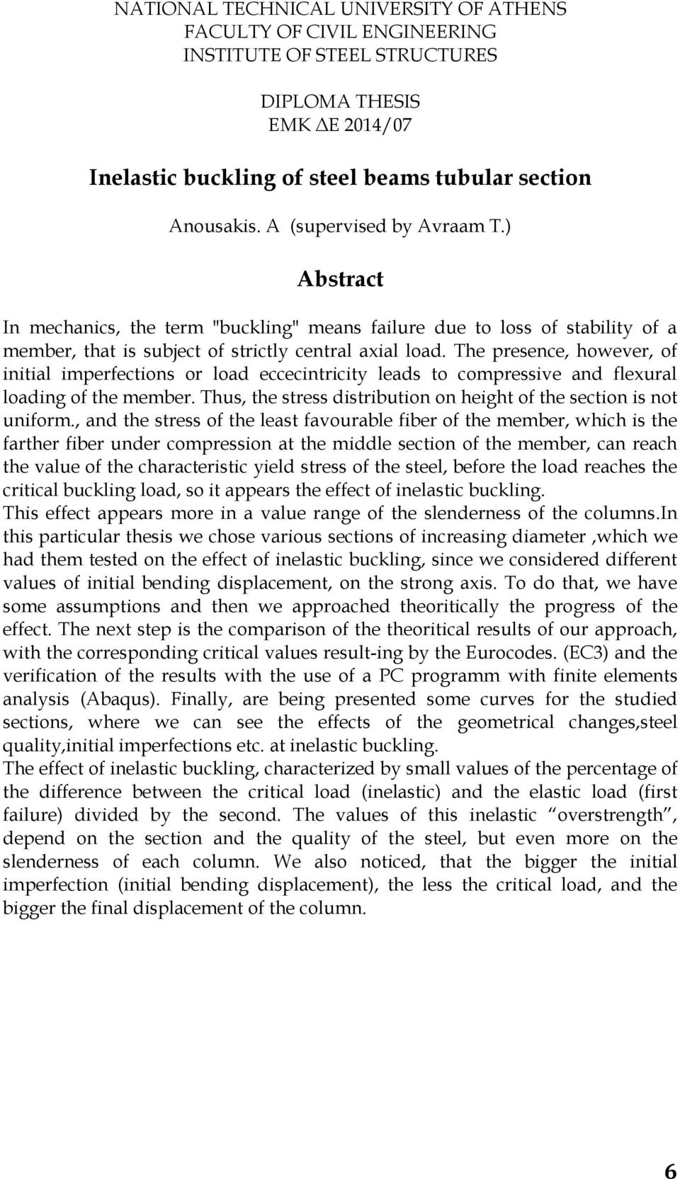 The presence, however, of initial imperfections or load eccecintricity leads to compressive and flexural loading of the member. Thus, the stress distribution on height of the section is not uniform.