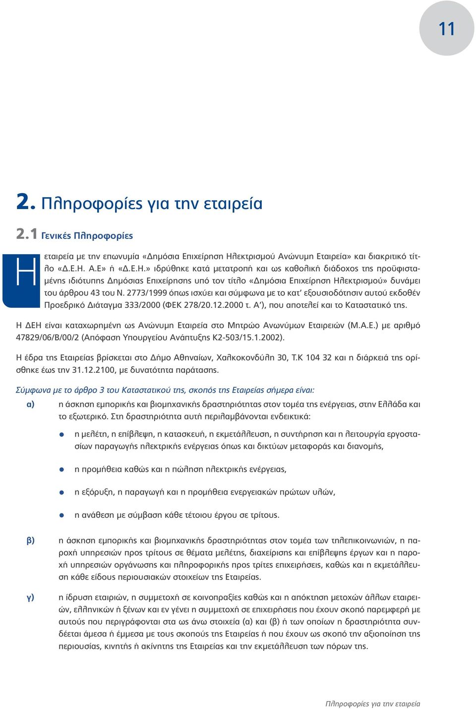 Α.Ε» ή «Δ.Ε.Η.» ιδρύθηκε κατά μετατροπή και ως καθολική διάδοχος της προϋφισταμένης ιδιότυπης Δημόσιας Επιχείρησης υπό τον τίτλο «Δημόσια Επιχείρηση Ηλεκτρισμού» δυνάμει του άρθρου 43 του Ν.