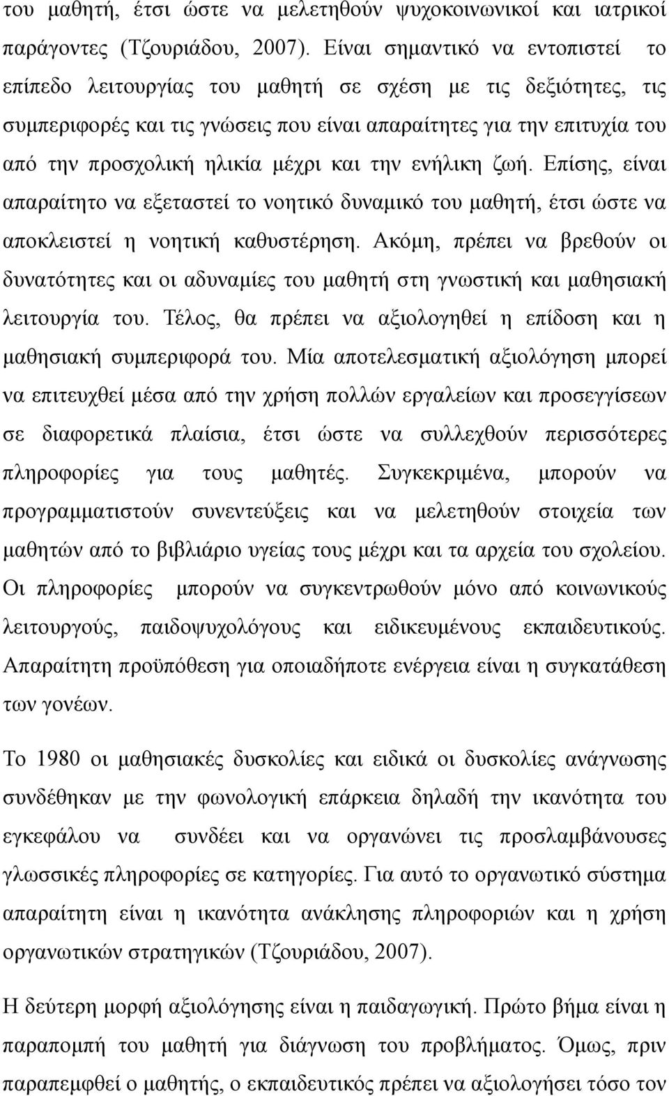 και την ενήλικη ζωή. Επίσης, είναι απαραίτητο να εξεταστεί το νοητικό δυναμικό του μαθητή, έτσι ώστε να αποκλειστεί η νοητική καθυστέρηση.