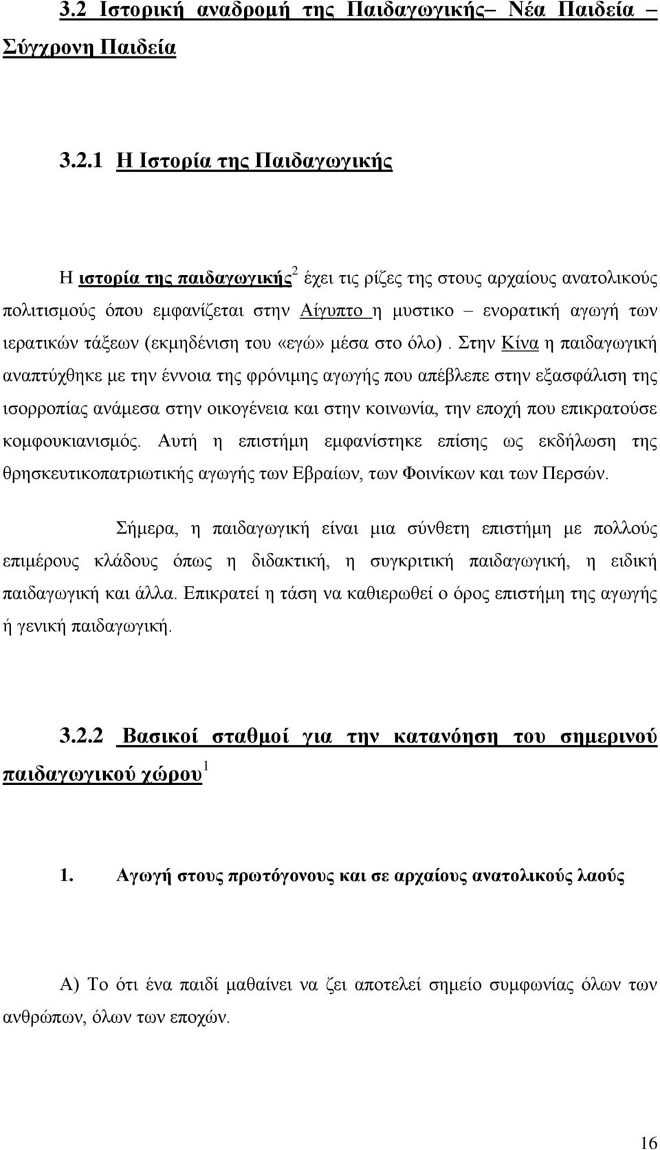 Στην Κίνα η παιδαγωγική αναπτύχθηκε με την έννοια της φρόνιμης αγωγής που απέβλεπε στην εξασφάλιση της ισορροπίας ανάμεσα στην οικογένεια και στην κοινωνία, την εποχή που επικρατούσε κομφουκιανισμός.