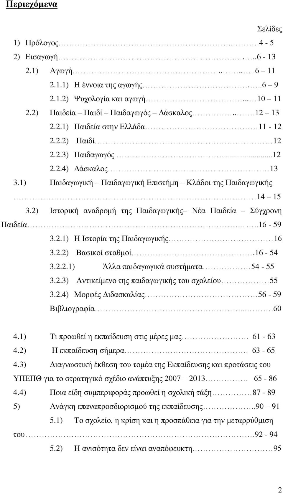 ....16-59 3.2.1) Η Ιστορία της Παιδαγωγικής 16 3.2.2) Βασικοί σταθμοί.16-54 3.2.2.1) Άλλα παιδαγωγικά συστήματα 54-55 3.2.3) Αντικείμενο της παιδαγωγικής του σχολείου 55 3.2.4) Μορφές Διδασκαλίας 56-59 Βιβλιογραφία.